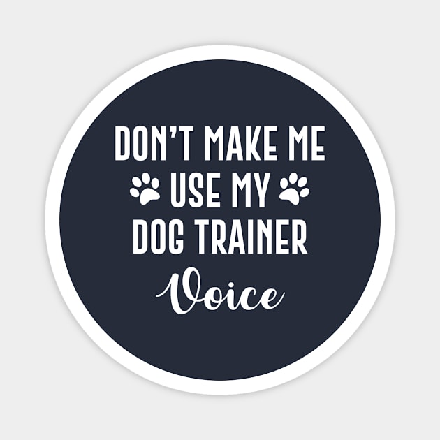 Don't Make Me Use My Dog Trainer Voice Magnet by amalya